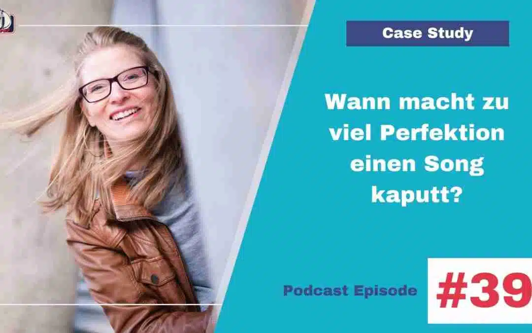 Wann macht Perfektion einen Song kaputt? mit Case Study #039